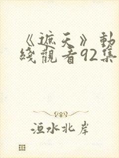 《遮天》动漫在线观看92集封面