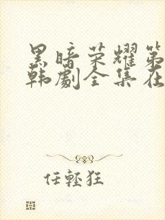 黑暗荣耀第二季韩剧全集在哪里看