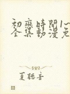 初恋时间1~6全集动漫免费观看