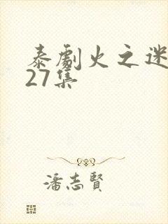 泰剧火之迷恋全27集