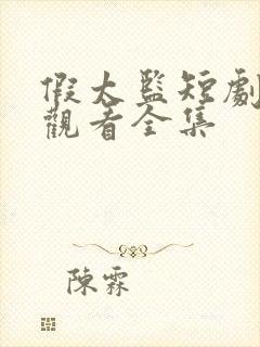 假太监短剧免费观看全集