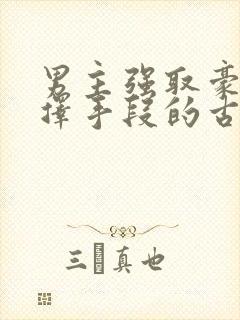 男主强取豪夺不择手段的古言