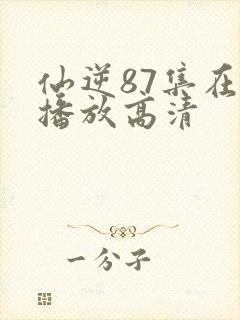 仙逆87集在线播放高清