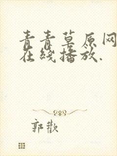 青青草原网视频在线播放.