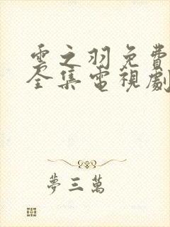 云之羽免费观看全集电视剧高清