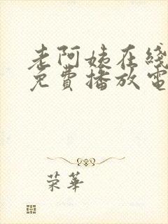 老阿姨在线观看免费播放电视剧西瓜