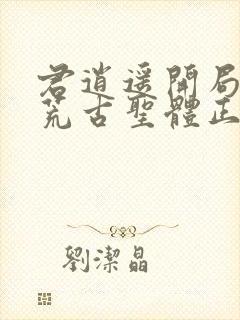 君逍遥开局签到荒古圣体正版阅读