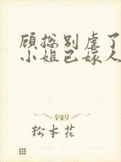 顾总别虐了,乔小姐已嫁人