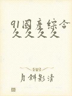 91国产综合久久久久久