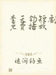 李天钧短剧全集免费播放