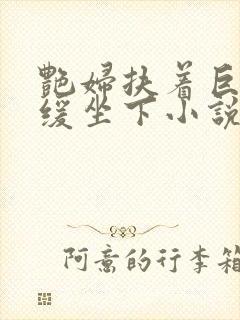 艳妇扶着巨龙缓缓坐下小说封面