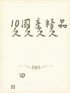 10国产精品久久久久久