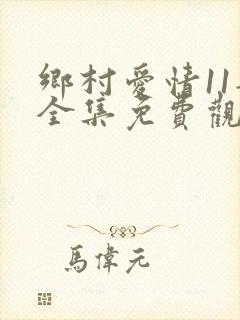 乡村爱情11部全集免费观看完整版