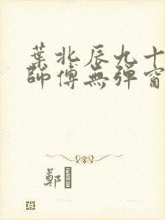 叶北辰九十九位师傅无弹窗