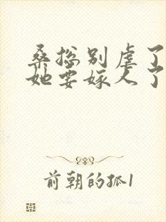 桑总别虐了夫人她要嫁人了 短剧