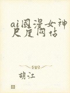 ai国漫女神大尺度网站