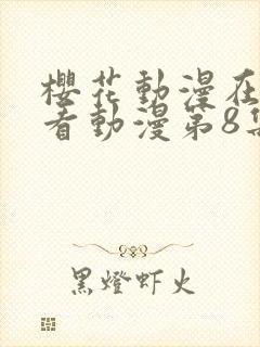樱花动漫在线观看动漫第8集免费