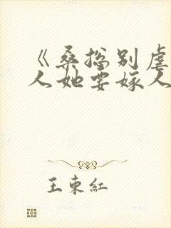 《桑总别虐了夫人她要嫁人了》