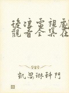 后浪电视剧免费观看全集在线播放
