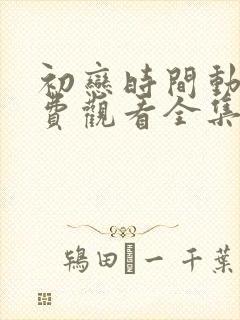 初恋时间动漫免费观看全集