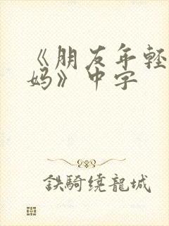 《朋友年轻的妈妈》中字