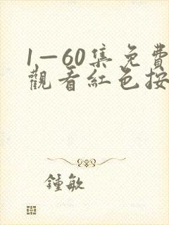 1—60集免费观看红色按钮剧情