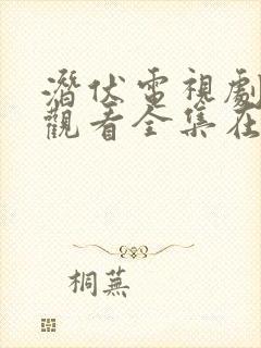 潜伏电视剧免费观看全集在线播放高