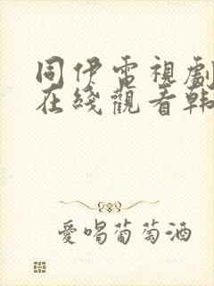同伊电视剧全集在线观看韩剧网封面