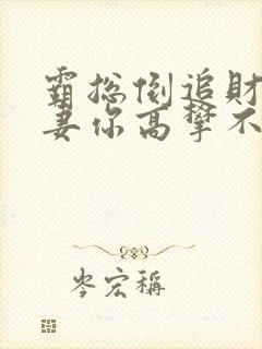 霸总倒追财阀前妻你高攀不起阅读无弹窗