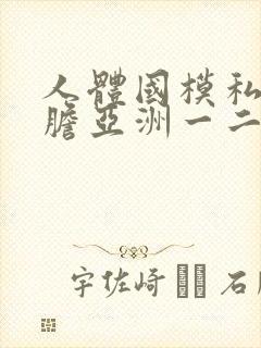 人体国模私拍大胆亚洲一二区封面