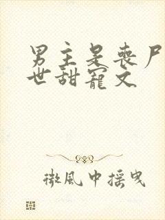 男主是丧尸的末世甜宠文