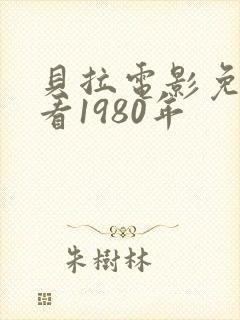 贝拉电影免费观看1980年