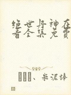 绝世丹神在线观看全集免费播放动漫