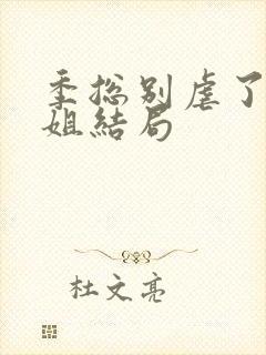 季总别虐了舒小姐结局