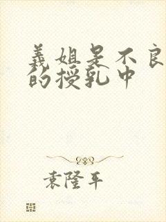 义姐是不良妈妈的授乳中