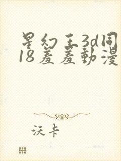 星幻王3d同人18羞羞动漫免封面