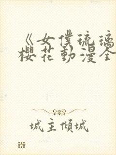 《女仆琉璃川》樱花动漫全集