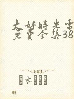 大好时光电视剧免费全集38