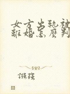 女方出轨被家暴离婚怎么判财产