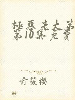 极恶老大第二季第10集免费观看
