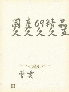 国产69精品久久久久久五月激情综合