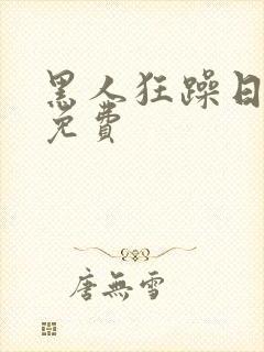 黑人狂躁日本妞免费