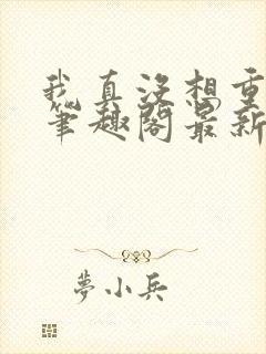 我真没想重生啊笔趣阁最新章节txt