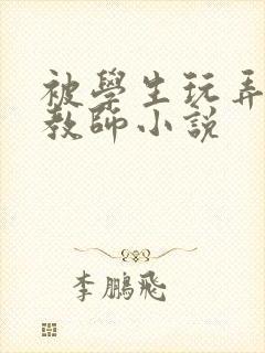 被学生玩弄的女教师小说