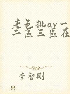 老色批av一区二区三区在线观看