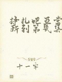 挣扎吧亚当君更新到第几集了
