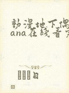 动漫地下偶像sana在线看完整版免费