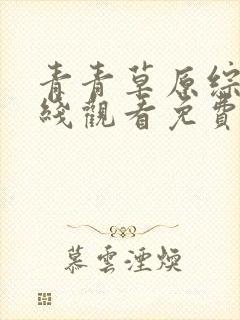 青青草原综合在线观看免费封面