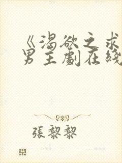 《渴欲之求》双男主剧在线观看免费