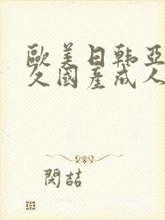 欧美日韩亚洲久久国产成人a a